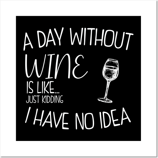 a day without wine is .. just kidding i have no idea . Wall Art by Giftyfifthy